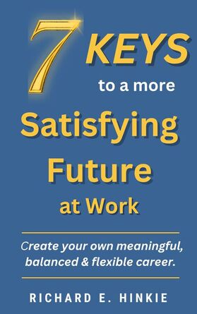 Your 7 Keys to a More Satisfying Future at Work.